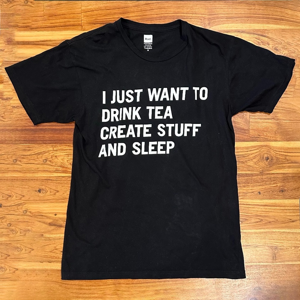 Rad. ‘I Just Want to Drink Tea, Create Stuff and Sleep Tee Size Medium